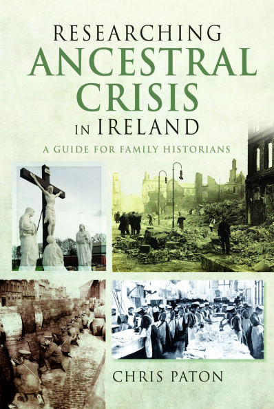 Researching Ancestral Crisis Ireland: A Guide for Family Historians