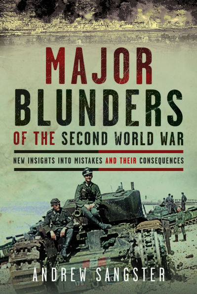 Major Blunders of the Second World War: New Insights into Mistakes and their Consequences