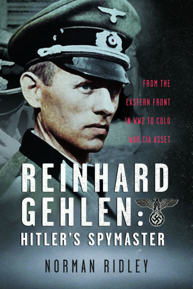 Reinhard Gehlen: Hitler's Spymaster: From the Eastern Front WW2 to Cold War CIA Asset