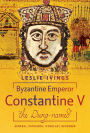 Byzantine Emperor Constantine V, 'the Dung-named': General, Patriarch, Iconoclast, Reformer