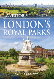 Title: A Visitor's Guide to London's Royal Parks, Author: Paul Rabbitts