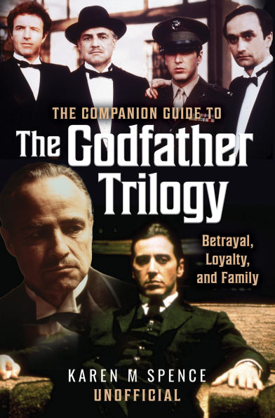 The Companion Guide to The Godfather Trilogy: Betrayal, Loyalty, and Family