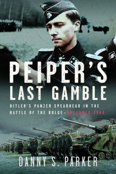 Peiper's Last Gamble: Hitler's Panzer Spearhead the Battle of Bulge, December 1944