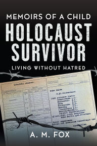 Ebook for cell phone download Memoirs of a Child Holocaust Survivor: Living Without Hatred (English Edition) by A. M. Fox MOBI