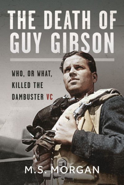 the Death of Guy Gibson: Who, or What, Killed Dambuster VC