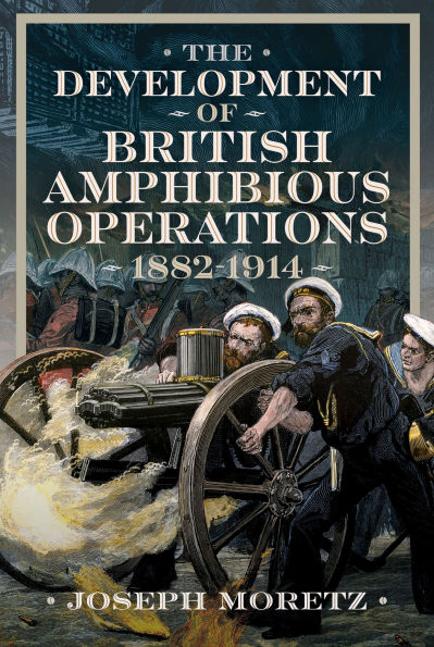 The Development of British Amphibious Operations 1882-1914