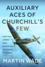 Volunteer Aces of Churchill's Few: The Part-Time Pilots and their Auxiliary Squadrons which Helped win the Battle of Britain