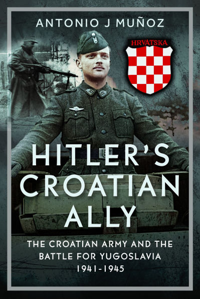 Hitler's Croatian Ally: the Army and Battle for Yugoslavia, 1941-1945