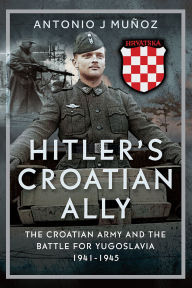 Hitler's Croatian Ally: The Croatian Army and the Battle for Yugoslavia, 1941-1945