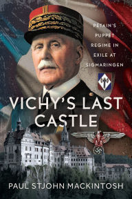 Book downloader from google books Vichy's Last Castle: Pétain's Puppet Regime in Exile at Sigmaringen FB2 CHM ePub by Paul StJohn Mackintosh 9781036131562 in English