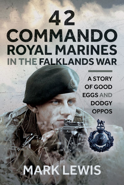 42 Commando Royal Marines The Falklands War: A Story of Good Eggs and Dodgy Oppos