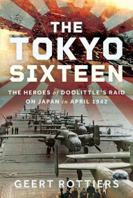 Free ebook to download for pdf The Tokyo Sixteen: The Heroes of Doolittle's Raid on Japan in April 1942 CHM iBook in English by Geert Rottier Rottiers