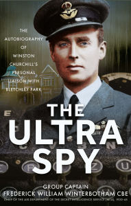 Title: The Ultra Spy: The Autobiography of Winston Churchill's Personal Liaison with Bletchley Park, Author: Frederick William Winterbotham CBE