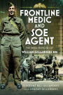 Frontline Medic & SOE Agent: The WW2 Memoir of William Gillanders MM