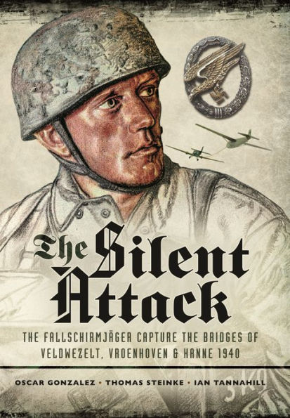 The Silent Attack: The Fallschirmjäger capture the bridges of Veldwezelt, Vroenhoven and Kanne 1940