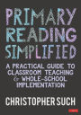 Primary Reading Simplified: A Practical Guide to Classroom Teaching and Whole-School Implementation