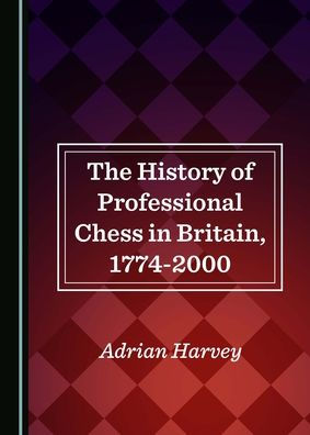 The History of Professional Chess in Britain, 1774-2000