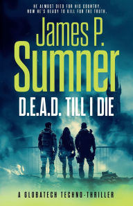 Title: D.E.A.D. Till I Die: A gripping techno-thriller, Author: James P. Sumner
