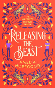 Title: Releasing the Beast: A tiger-shifter romance, Author: Amelia Hopegood