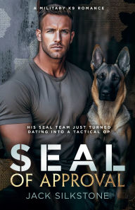 Title: SEAL of Approval: A SEAL, his K9, and the ultimate test of a love worth fighting for, Author: Jack Silkstone