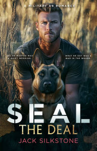 Title: SEAL the Deal: Military romantic suspense with heart, heat, and one heroic dog, Author: Jack Silkstone