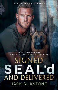Title: Signed SEAL'd and Delivered: Romance, danger, and a K9 you'll never forget, Author: Jack Silkstone