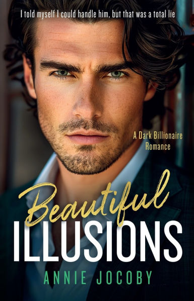 Beautiful Illusions: A Sizzling Contemporary Billionaire Romance That Will Leave You Breathless