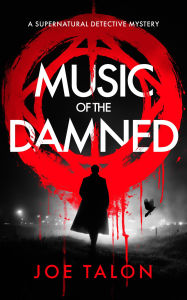 Title: Music of the Damned: A Supernatural Detective Thriller of Demons, Cults, and Dark Magic, Author: Joe Talon