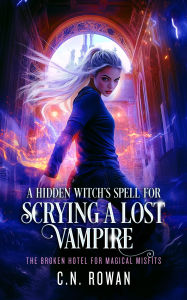 Title: A Hidden Witch's Spell For Scrying A Lost Vampire, Author: C.N. Rowan