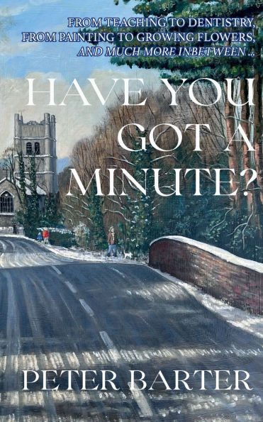 Have You Got a Minute?: From Teaching to Dentistry, from Painting to Growing Flowers and Much More Inbetween