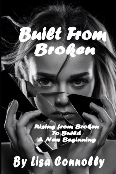Built From Broken: Rising from Broken to Build a New Beginning