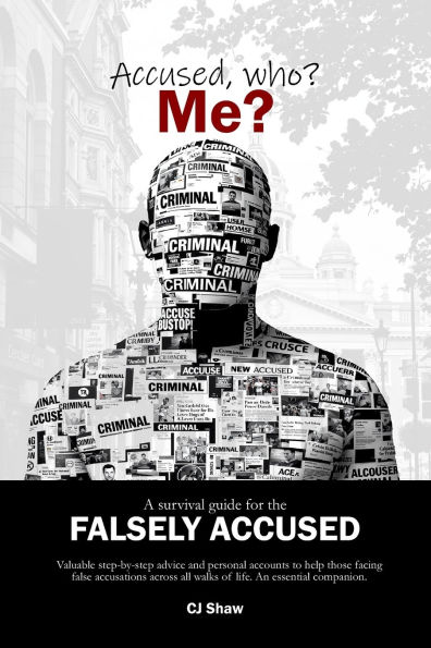 Accused, who? Me?: A Survival Guide For The Falsely Accused