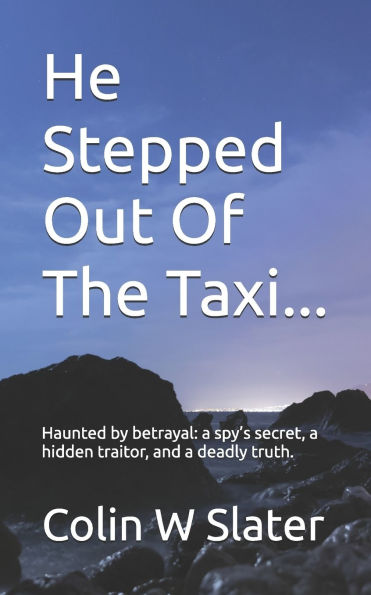He Stepped Out Of The Taxi...: Haunted by betrayal: a spy's secret, a hidden traitor, and a deadly truth.