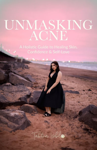 Unmasking Acne: A Holistic Guide to Healing Skin, Confidence & Self-Love.