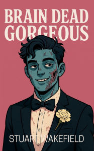 Title: Brain Dead Gorgeous, Author: Stuart Wakefield
