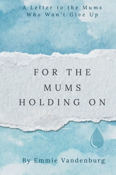 For The Mums Holding On: A Letter to the Mums who Won't Give Up