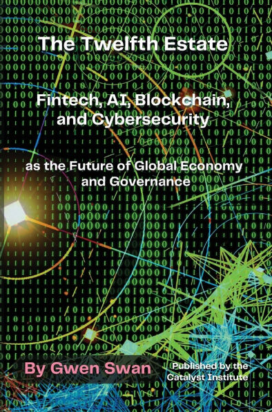 The Twelfth Estate: Fintech, AI, Blockchain, and Cybersecurity as the Future of Global Economy and Governance