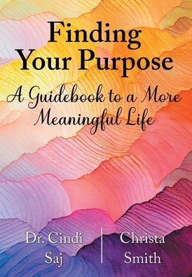 Finding Your Purpose: A Guidebook to a More Meaningful Life