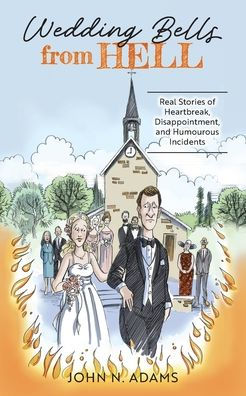 Wedding Bells from Hell: Real Stories of Heartbreak, Disappointment, and Humourous Incidents