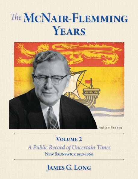 The McNair-Flemming Years, Volume 2: A Public Record of Uncertain Times, New Brunswick 1930-1960