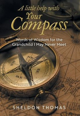 A Little Help With Your Compass: Words of Wisdom for the Grandchild I May Never Meet