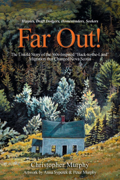 Far Out!: the Untold Story of '60s-Inspired "Back-to-the-Land" Migration that Changed Nova Scotia