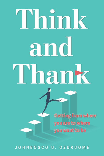 Think and Thank: Getting from where you are to want be