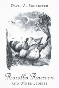 Title: Rosalba Raccoon and Other Stories, Author: David A Schaeffer