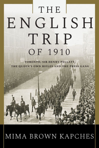 the English Trip of 1910: Toronto, Sir Henry Pellatt, Queen's Own Rifles and Press Gang