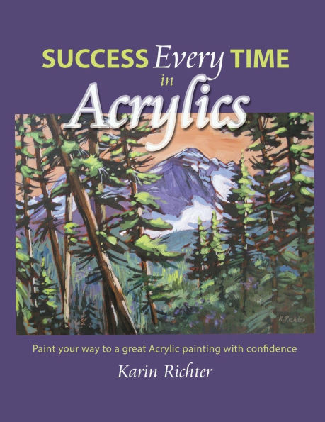 Success Every Time Acrylics: Paint your way to a great Acrylic painting with confidence