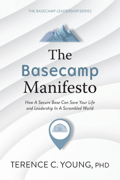 The Basecamp Manifesto: How A Secure Base Can Save Your Life and Leadership Scrambled World