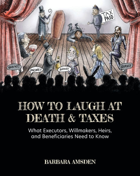 How to Laugh at Death and Taxes: What Executors, Willmakers, Heirs, Beneficiaries Need Know