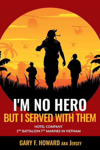 I'm No Hero, But I Served With Them: Hotel Company 2nd Battalion 7th Marines Vietnam