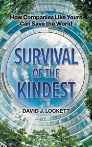Title: Survival of the Kindest: How Companies Like Yours Can Save the World, Author: David J Lockett